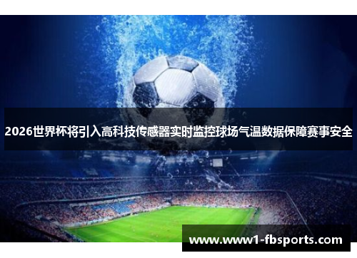 2026世界杯将引入高科技传感器实时监控球场气温数据保障赛事安全