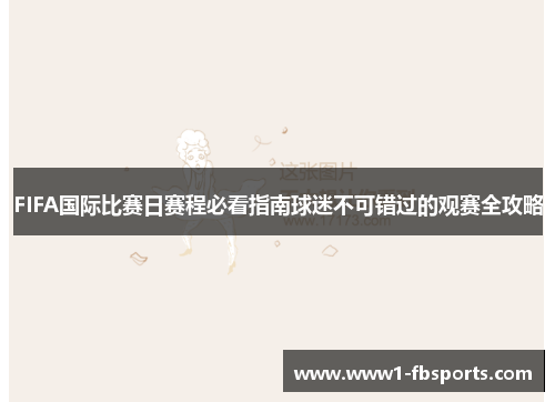 FIFA国际比赛日赛程必看指南球迷不可错过的观赛全攻略 FIFA国际比赛日赛程必看指南球迷不可错过的观赛全攻略