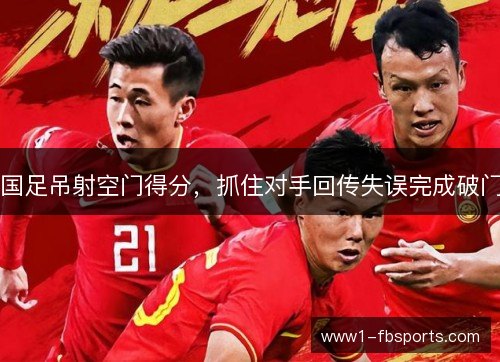 国足吊射空门得分，抓住对手回传失误完成破门